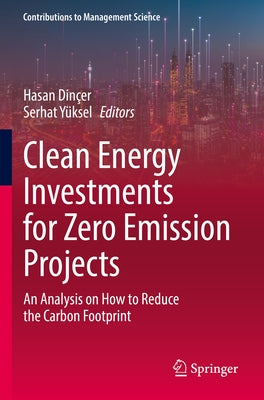 Clean Energy Investments for Zero Emission Projects: An Analysis on How to Reduce the Carbon Footprint by Din&#195;&#167;er, Hasan