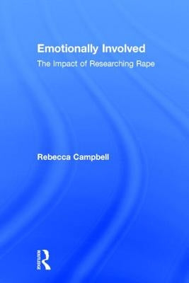 Emotionally Involved: The Impact of Researching Rape by Campbell, Rebecca