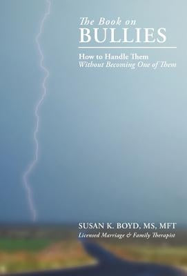 The Book on Bullies: How to Handle Them Without Becoming One of Them by Boyd Mft, Susan K.
