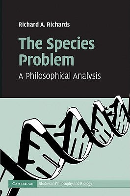 The Species Problem: A Philosophical Analysis by Richards, Richard A.