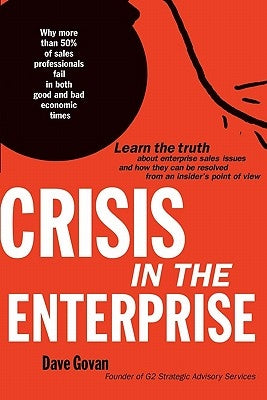 Crisis In The Enterprise: Why more than 50% of sales professionals fail in both good and bad economic times by DeMaria, Rusel