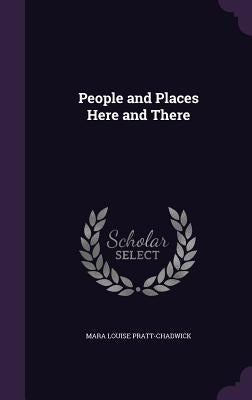 People and Places Here and There by Pratt-Chadwick, Mara Louise