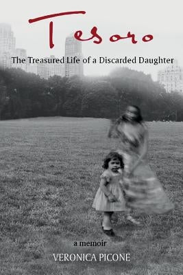 Tesoro: The Treasured Life of a Discarded Daughter by Picone, Veronica