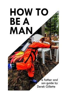 How to Be a Man: a Father & Son Guide by Rand, Shon