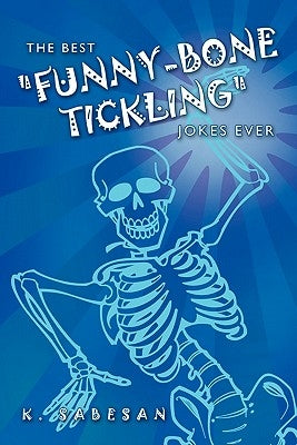 The Best "Funny-Bone Tickling" Jokes Ever by Sabesan, K.
