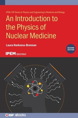 An Introduction to the Physics of Nuclear Medicine (Second Edition) by Harkness-Brennan, Laura