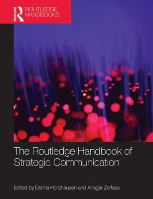 The Routledge Handbook of Strategic Communication by Holtzhausen, Derina