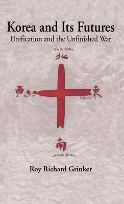 Korea and Its Futures: Unification and the Unfinished War by Grinker, Roy