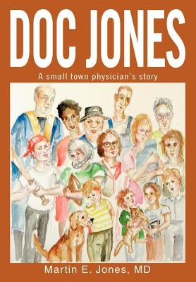 Doc Jones: A small town physician s story by Jones, Martin E.