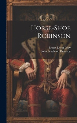 Horse-shoe Robinson by Kennedy, John Pendleton