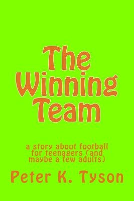 The Winning Team: a story about football for teenagers (and maybe a few adults) by Tyson, Peter K.