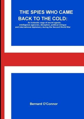 The Spies Who Came Back to the Cold: An Icelandic saga of secret agents, intelligence agencies, deception, political intrigue and international diplom by O'Connor, Bernard