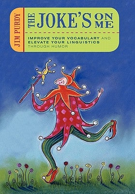 The Joke's on Me: Improve Your Vocabulary and Elevate Your Linguistics through Humor by Purdy, Jim