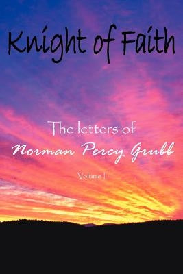Knight of Faith: The letters of by Grubb, Norman Percy