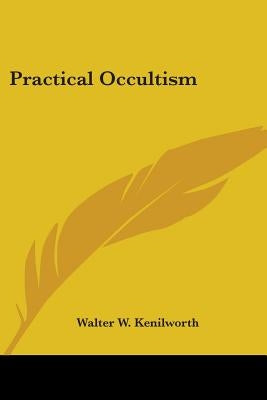 Practical Occultism by Kenilworth, Walter W.