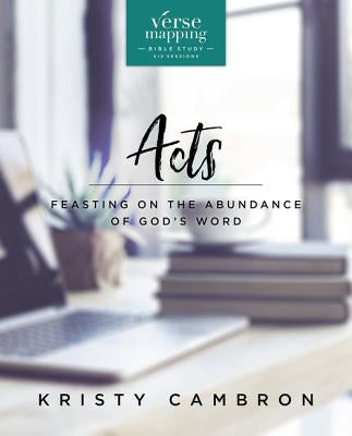 Verse Mapping Acts Bible Study Guide: Feasting on the Abundance of God's Word by Cambron, Kristy