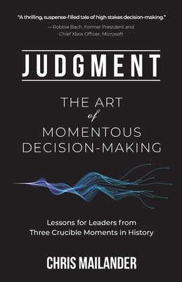 Judgment: The Art of Momentous Decision-Making by Mailander, Chris