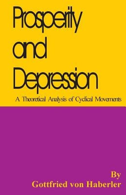 Prosperity and Depression: A Theoretical Analysis of Cyclical Movements by Von Haberler, Gottfried