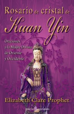Rosario de cristal de Kuan Yin: Oraciones a la Madre Divina de Oriente y Occidente by Prophet, Elizabeth Clare