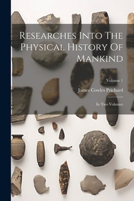 Researches Into The Physical History Of Mankind: In Two Volumes; Volume 1 by Prichard, James Cowles