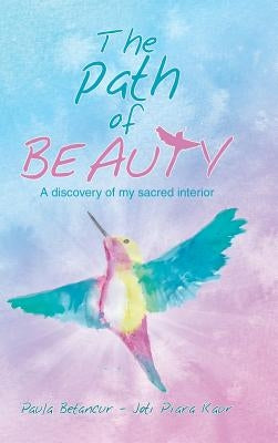 The Path of Beauty: A Discovery of My Sacred Interior by Betancur, Paula