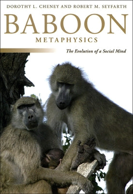 Baboon Metaphysics: The Evolution of a Social Mind by Cheney, Dorothy L.