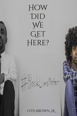 How Did We Get Here? by Brown, Otis, Jr.