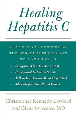 Healing Hepatitis C: A Patient and a Doctor on the Epidemic's Front Lines Tell You How to Recognize When You Are at Risk, Understand Hepati by Lawford, Christopher Kennedy