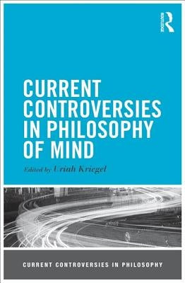 Current Controversies in Philosophy of Mind by Kriegel, Uriah