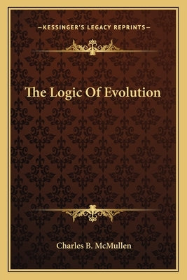 The Logic Of Evolution by McMullen, Charles B.