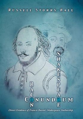 Shakespeare Bacon Conundrum: Direct Evidence of Francis Bacon's Shakespeare Authorship by Hall, Russell Storrs