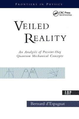 Veiled Reality: An Analysis Of Present- Day Quantum Mechanical Concepts by D'Espagnat, Bernard