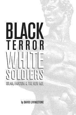 Black Terror White Soldiers: Islam, Fascism & the New Age by Livingstone, David