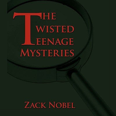 The Twisted Teenage Mysteries by Nobel, Zack