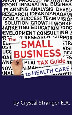 The Small Business Tax Guide - To Health Care by Stranger Ea, Crystal