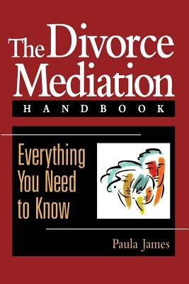 The Divorce Mediation Handbook: Everything You Need to Know by James, Paula D.