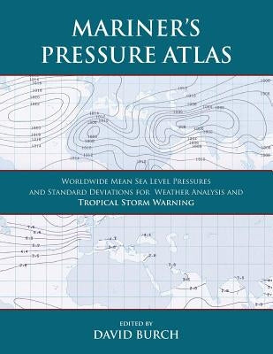 Mariner's Pressure Atlas: Worldwide Mean Sea Level Pressures and Standard Deviations for Weather Analysis and Tropical Storm Forecasting by Burch, David