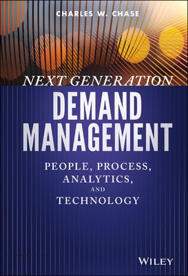 Next Generation Demand Management: People, Process, Analytics, and Technology by Chase, Charles W.