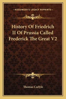 History Of Friedrich II Of Prussia Called Frederick The Great V2 by Carlyle, Thomas