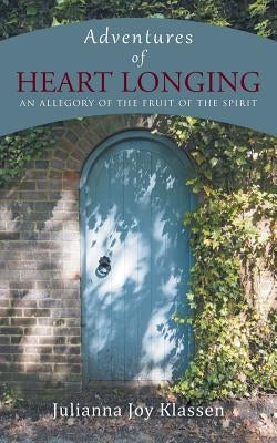Adventures of Heart Longing: An Allegory of the Fruit of the Spirit by Klassen, Julianna Joy