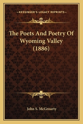 The Poets And Poetry Of Wyoming Valley (1886) by McGroarty, John S.