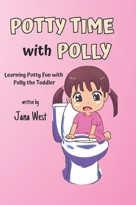 Potty Time with Polly: Learning Potty Fun with Polly the Toddler by West, Jana