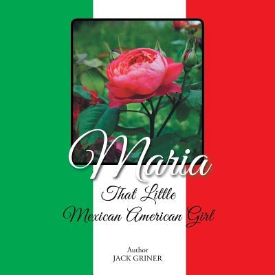 Maria: That Little Mexican American Girl by Griner, Jack