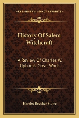 History Of Salem Witchcraft: A Review Of Charles W. Upham's Great Work by Stowe, Harriet Beecher