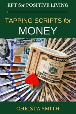 EFT for Positive Living: Tapping Scripts for Money by Smith, Christa