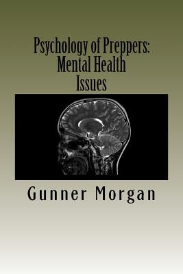 Psychology of Preppers: Mental Health Issues by Morgan, Gunner