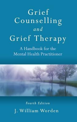 Grief Counselling and Grief Therapy: A Handbook for the Mental Health Practitioner, Fourth Edition by Worden, J. William