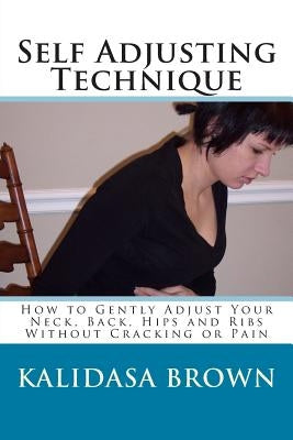 Self Adjusting Technique: How to Gently Adjust Your Neck, Back, Hips and Ribs by Brown, Kalidasa