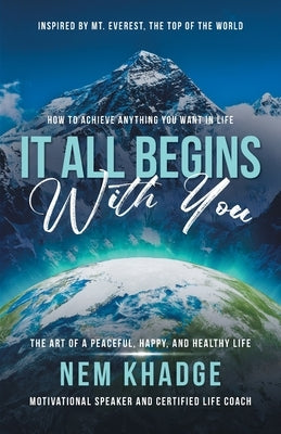 It All Begins with You: The Art of a Peaceful, Happy, and Healthy Life by Nem Khadge