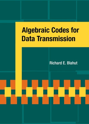 Algebraic Codes for Data Transmission by Blahut, Richard E.